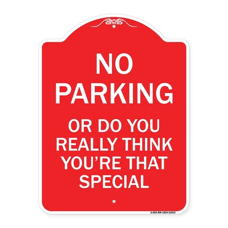 Signmission No Parking or Do You Really Think You Are That Special, Red & White Alum, 18" x 24", RW-1824-23614 A-DES-RW-1824-23614